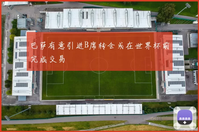 巴萨有意引进B席转会或在世界杯前完成交易