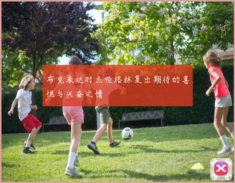 布克表达对杰伦格林复出期待的喜悦与兴奋之情