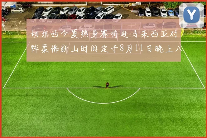 切尔西今夏热身赛将赴马来西亚对阵柔佛新山时间定于8月11日晚上八点